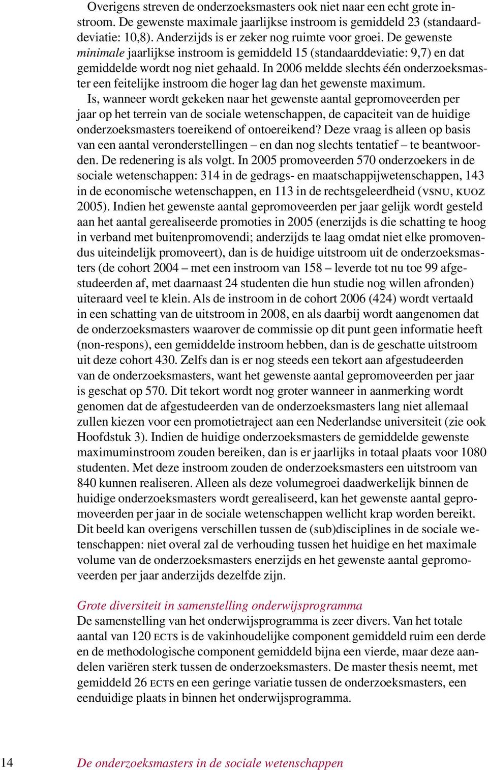 In 2006 meldde slechts één onderzoeksmaster een feitelijke instroom die hoger lag dan het gewenste maximum.