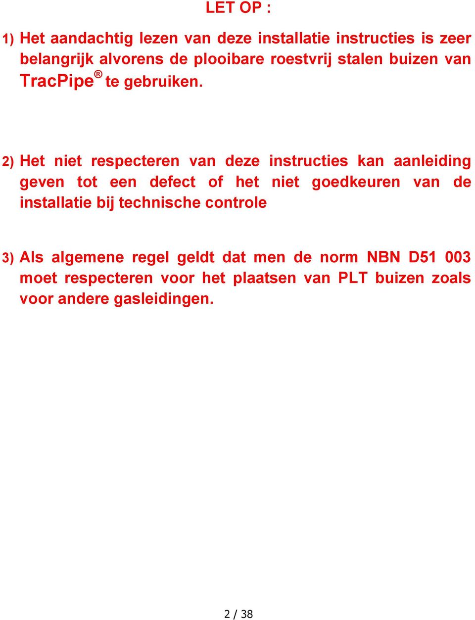 2) Het niet respecteren van deze instructies kan aanleiding geven tot een defect of het niet goedkeuren van de