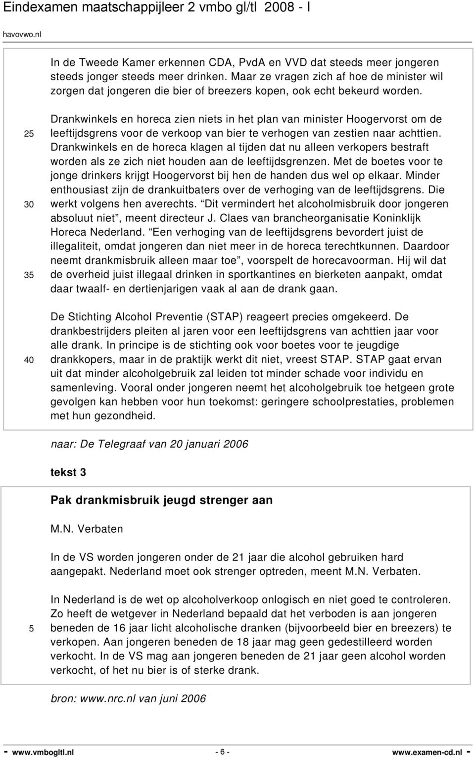 2 30 3 40 Drankwinkels en horeca zien niets in het plan van minister Hoogervorst om de leeftijdsgrens voor de verkoop van bier te verhogen van zestien naar achttien.
