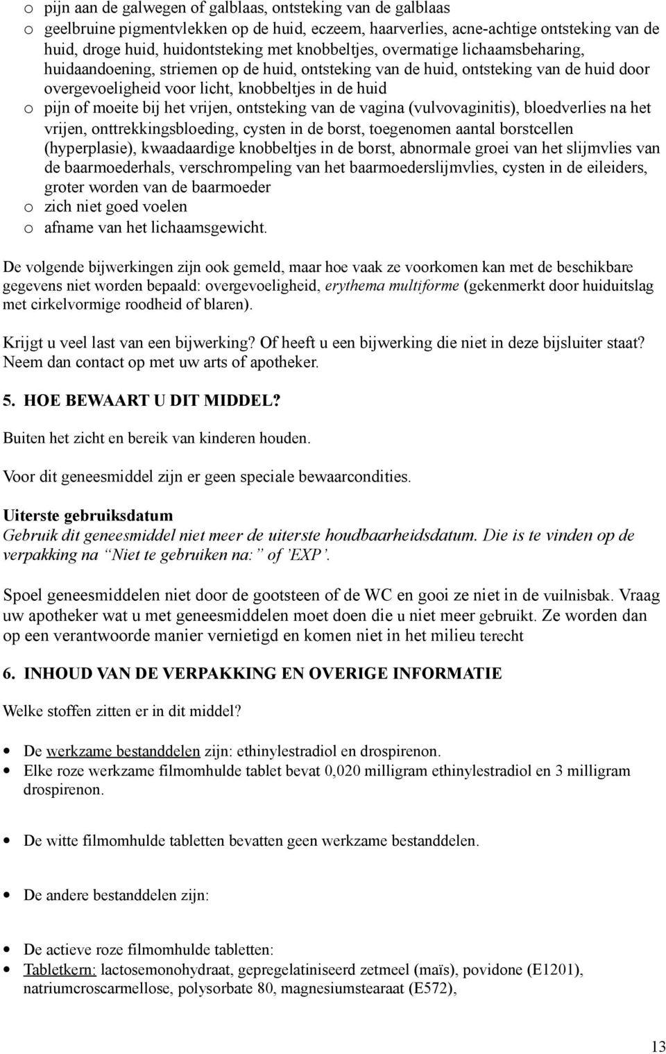 bij het vrijen, ontsteking van de vagina (vulvovaginitis), bloedverlies na het vrijen, onttrekkingsbloeding, cysten in de borst, toegenomen aantal borstcellen (hyperplasie), kwaadaardige knobbeltjes