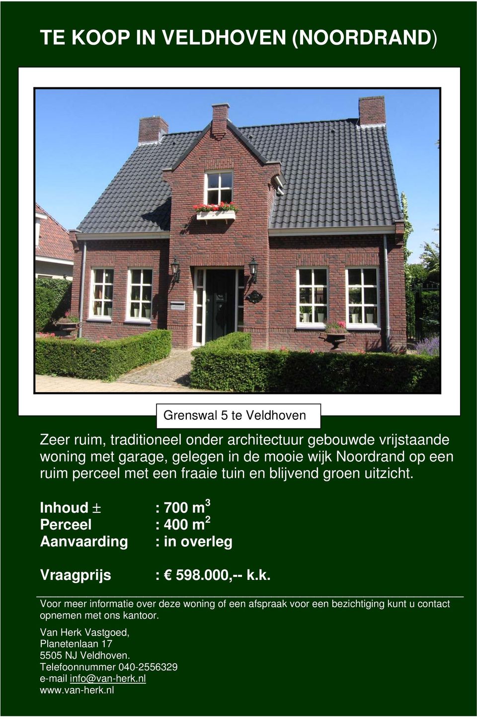 Inhoud ± : 700 m 3 Perceel : 400 m 2 Aanvaarding : in overleg Vraagprijs : 598.000,-- k.