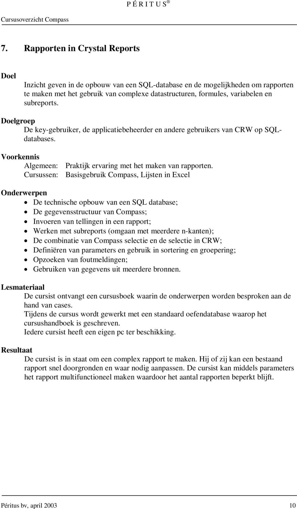 Cursussen: Basisgebruik Compass, Lijsten in Excel De technische opbouw van een SQL database; De gegevensstructuur van Compass; Invoeren van tellingen in een rapport; Werken met subreports (omgaan met