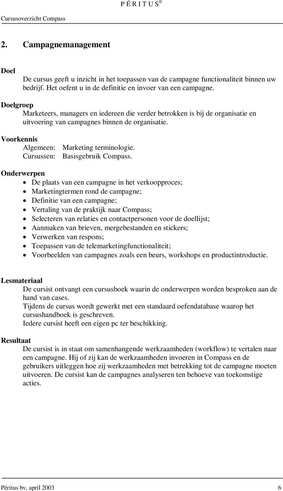 De plaats van een campagne in het verkoopproces; Marketingtermen rond de campagne; Definitie van een campagne; Vertaling van de praktijk naar Compass; Selecteren van relaties en contactpersonen voor