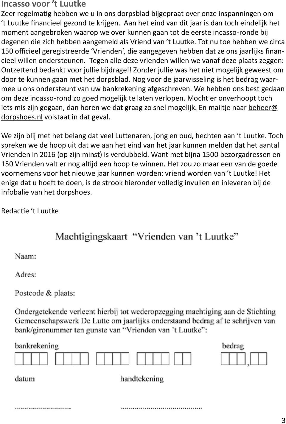 Tot nu toe hebben we circa 150 officieel geregistreerde Vrienden, die aangegeven hebben dat ze ons jaarlijks financieel willen ondersteunen.