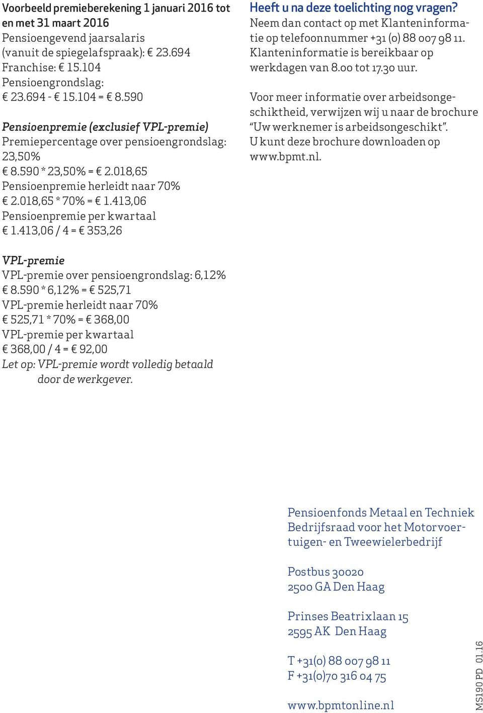 413,06 / 4 = 353,26 Heeft u na deze toelichting nog vragen? Neem dan contact op met Klanteninformatie op telefoonnummer +31 (0) 88 007 98 11. Klanteninformatie is bereikbaar op werkdagen van 8.