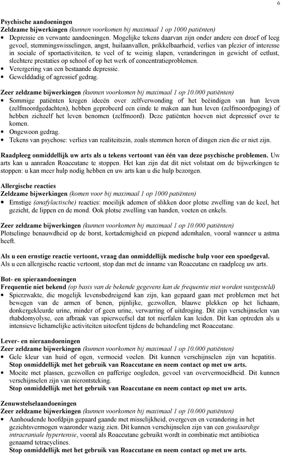 veel of te weinig slapen, veranderingen in gewicht of eetlust, slechtere prestaties op school of op het werk of concentratieproblemen. Verergering van een bestaande depressie.