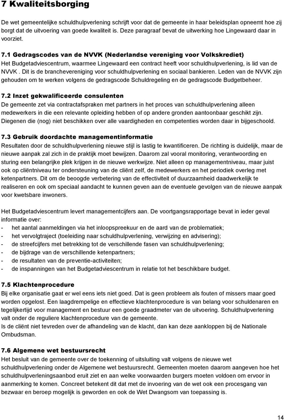 1 Gedragscodes van de NVVK (Nederlandse vereniging voor Volkskrediet) Het Budgetadviescentrum, waarmee Lingewaard een contract heeft voor schuldhulpverlening, is lid van de NVVK.
