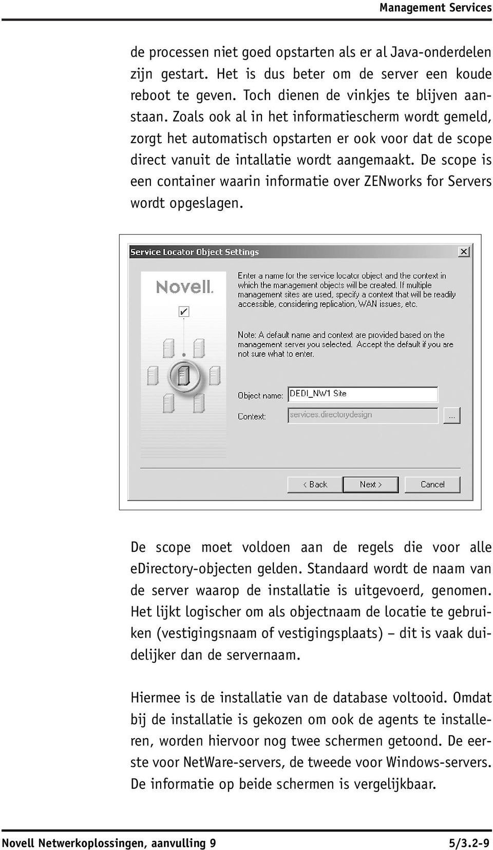 De scope is een container waarin informatie over ZENworks for Servers wordt opgeslagen. De scope moet voldoen aan de regels die voor alle edirectory-objecten gelden.