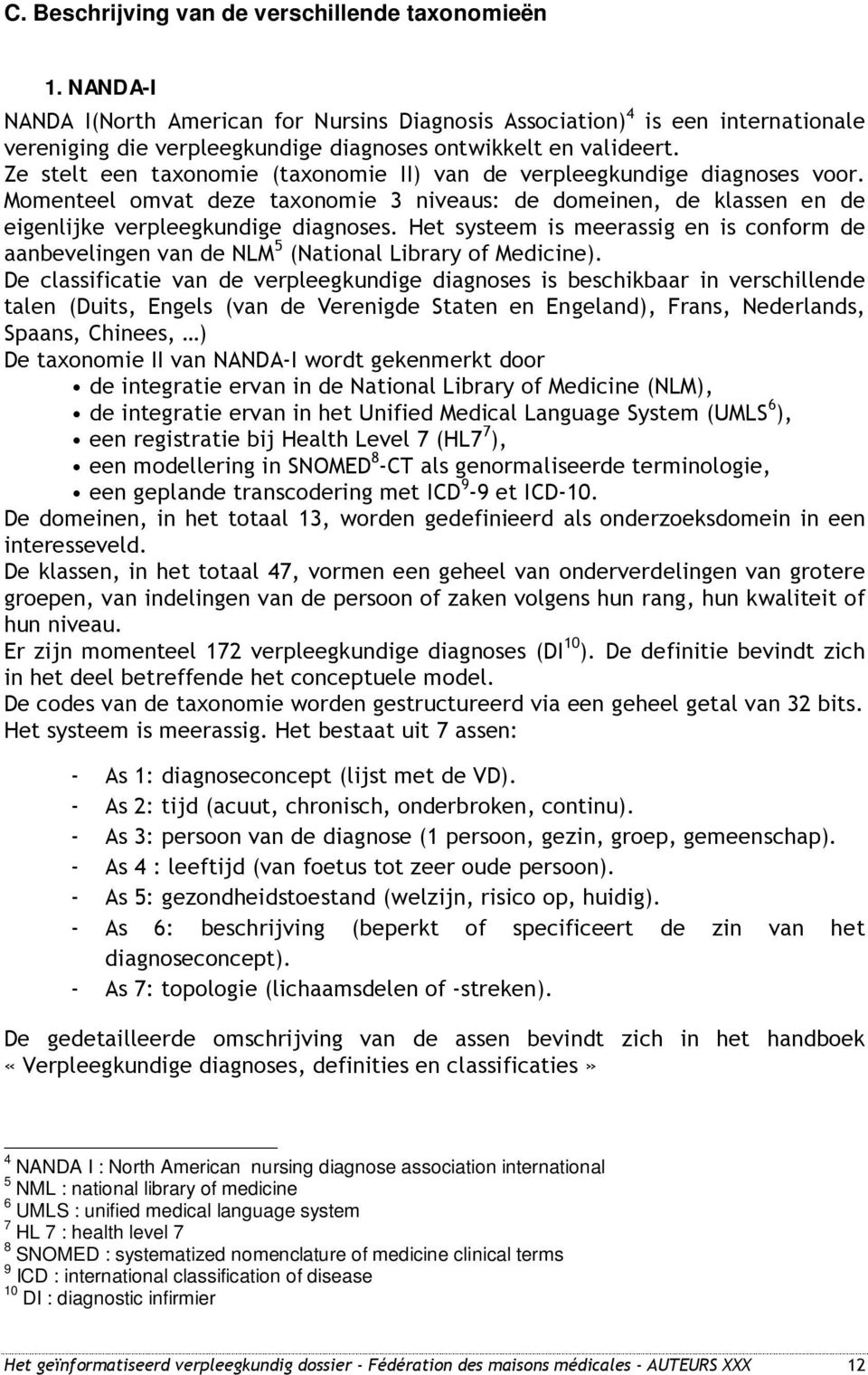 Ze stelt een taxonomie (taxonomie II) van de verpleegkundige diagnoses voor. Momenteel omvat deze taxonomie 3 niveaus: de domeinen, de klassen en de eigenlijke verpleegkundige diagnoses.