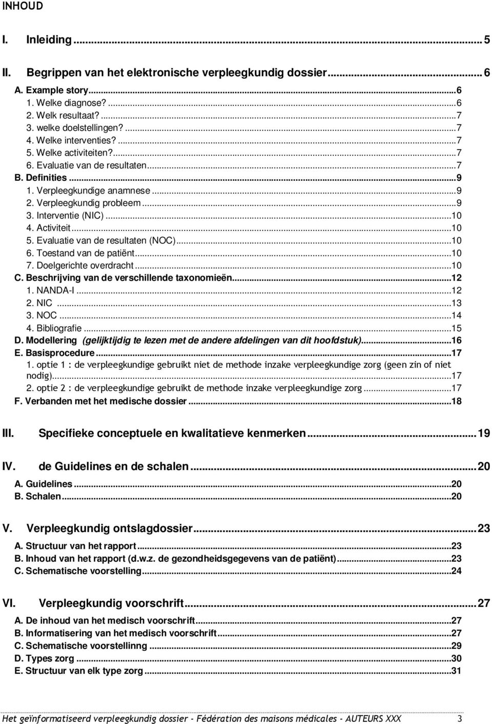 Activiteit...10 5. Evaluatie van de resultaten (NOC)...10 6. Toestand van de patiënt...10 7. Doelgerichte overdracht...10 C. Beschrijving van de verschillende taxonomieën...12 1. NANDA-I...12 2. NIC.