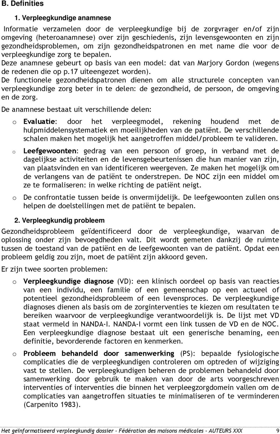 gezondheidsproblemen, om zijn gezondheidspatronen en met name die voor de verpleegkundige zorg te bepalen.