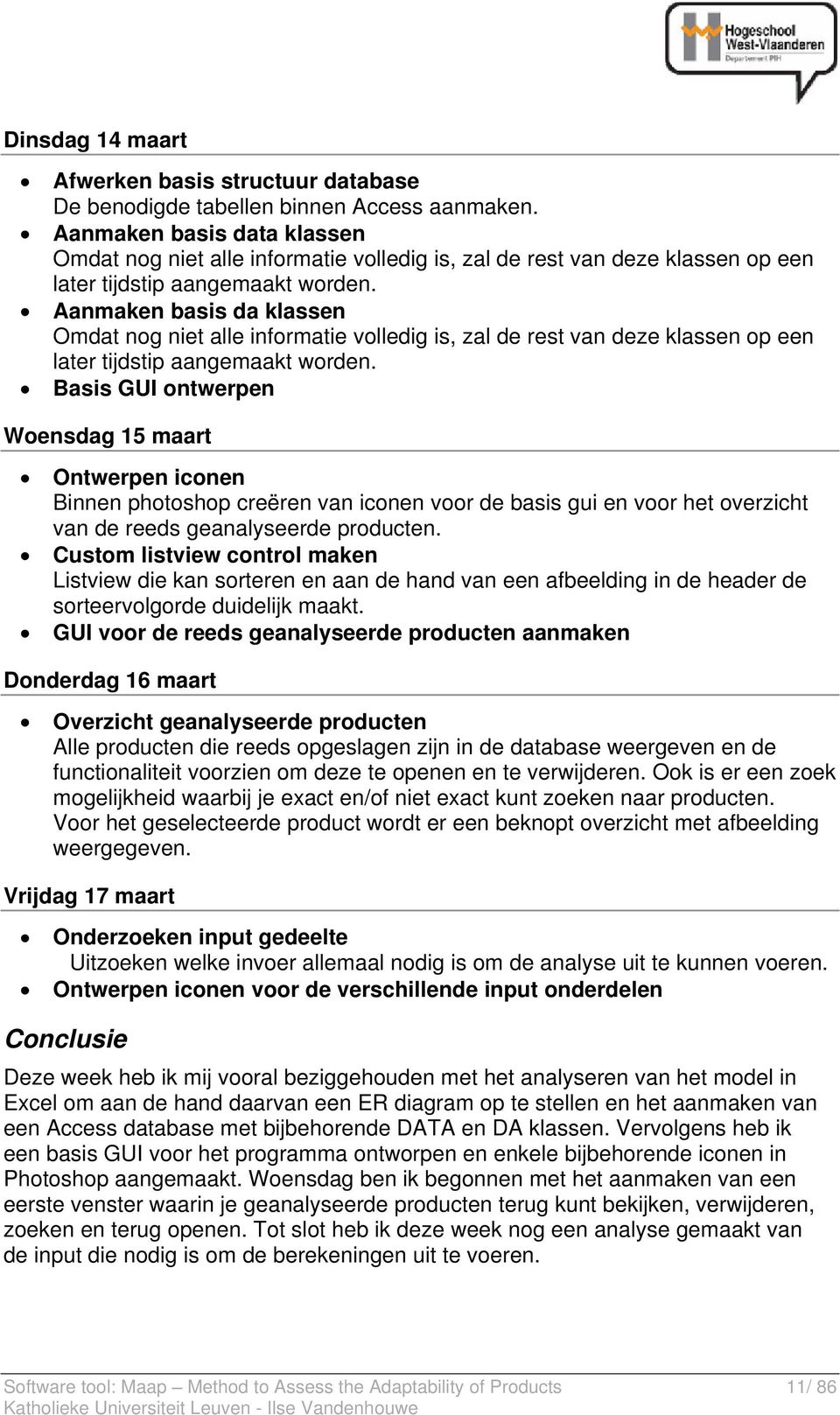 Aanmaken basis da klassen Omdat nog niet alle informatie volledig is, zal de rest van deze klassen op een later tijdstip aangemaakt worden.