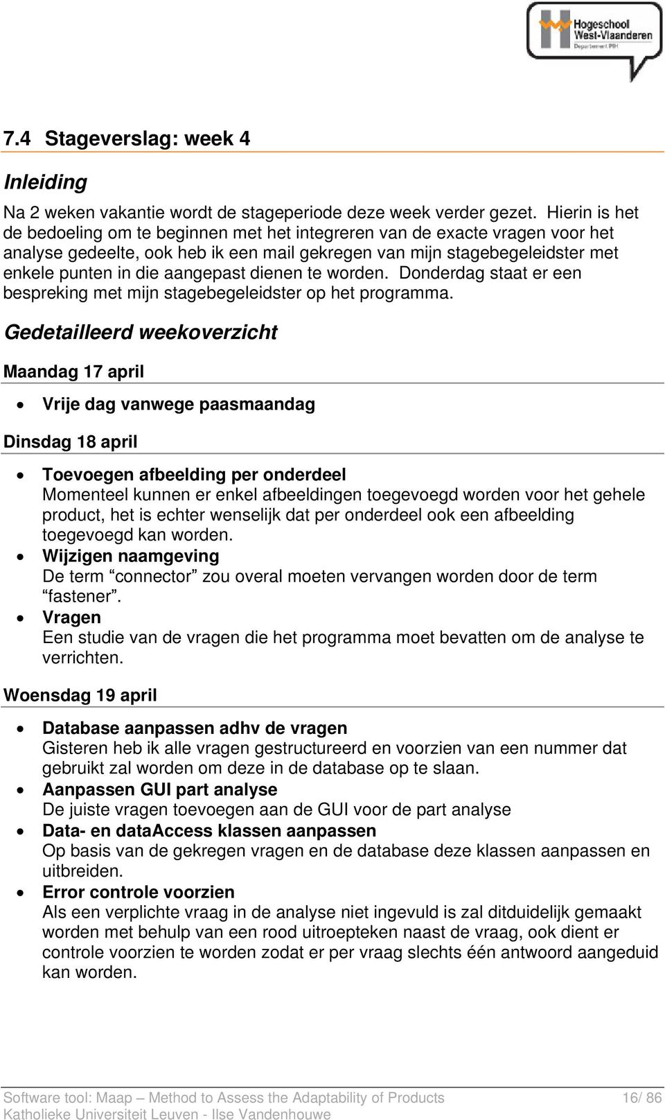 dienen te worden. Donderdag staat er een bespreking met mijn stagebegeleidster op het programma.