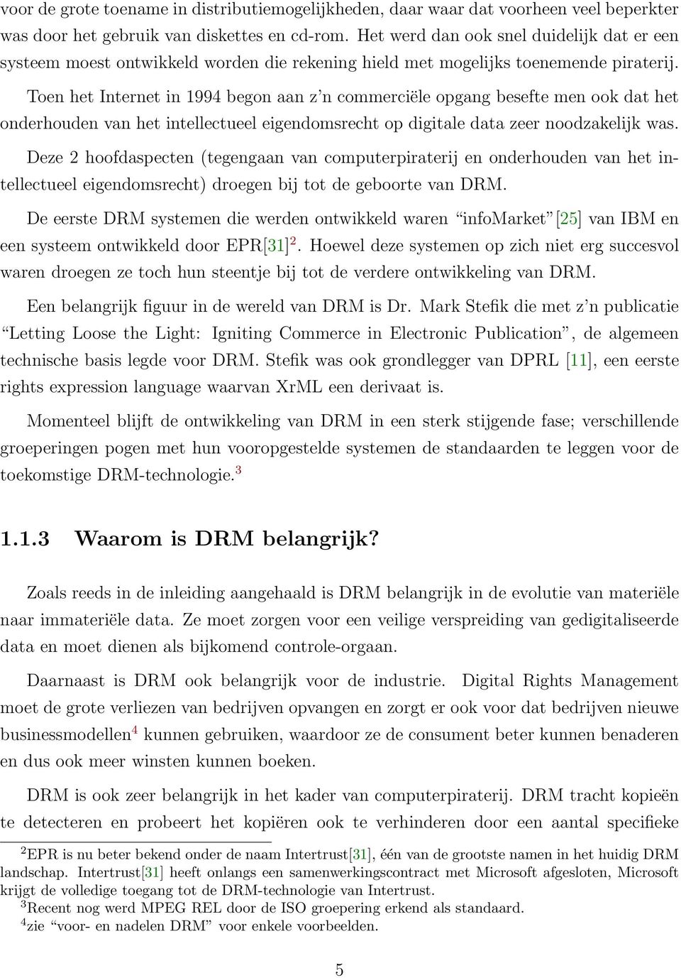 Toen het Internet in 1994 begon aan z n commerciële opgang besefte men ook dat het onderhouden van het intellectueel eigendomsrecht op digitale data zeer noodzakelijk was.