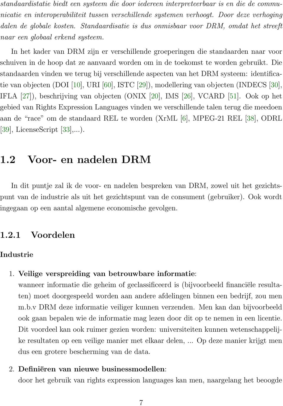 In het kader van DRM zijn er verschillende groeperingen die standaarden naar voor schuiven in de hoop dat ze aanvaard worden om in de toekomst te worden gebruikt.