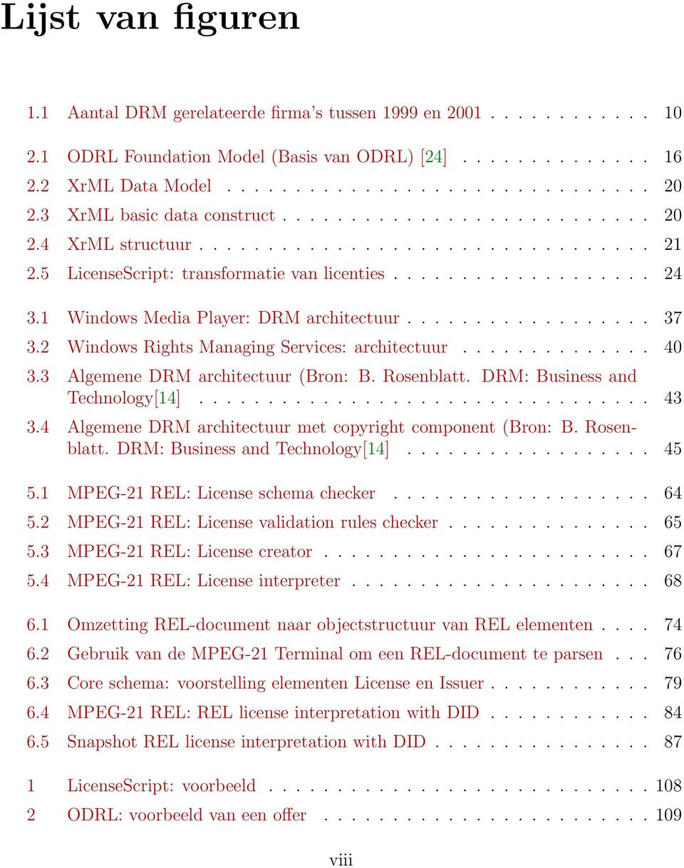 1 Windows Media Player: DRM architectuur.................. 37 3.2 Windows Rights Managing Services: architectuur.............. 40 3.3 Algemene DRM architectuur (Bron: B. Rosenblatt.