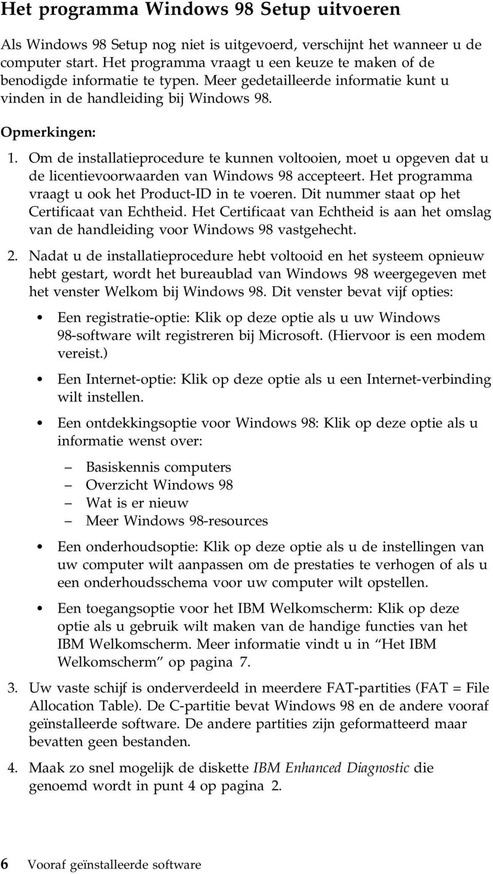 Om de installatieprocedure te kunnen voltooien, moet u opgeven dat u de licentievoorwaarden van Windows 98 accepteert. Het programma vraagt u ook het Product-ID in te voeren.