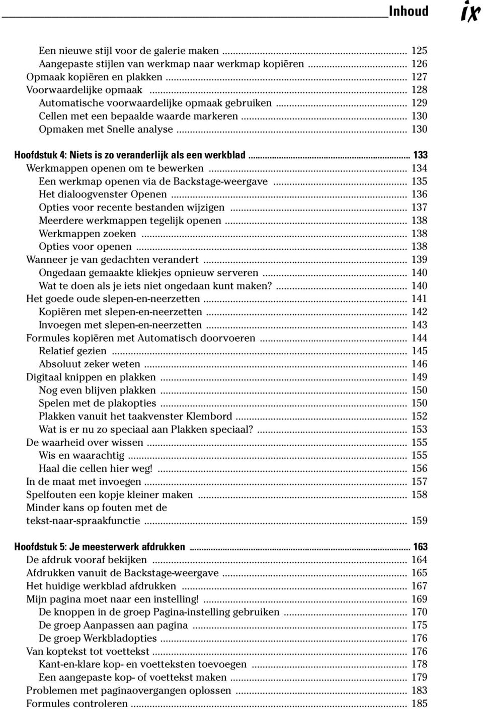 .. 133 Werkmappen openen om te bewerken... 134 Een werkmap openen via de Backstage-weergave... 135 Het dialoogvenster Openen... 136 Opties voor recente bestanden wijzigen.