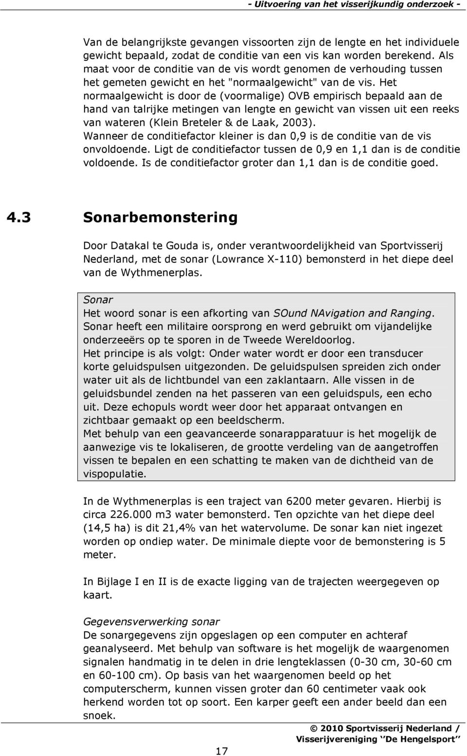 Het normaalgewicht is door de (voormalige) OVB empirisch bepaald aan de hand van talrijke metingen van lengte en gewicht van vissen uit een reeks van wateren (Klein Breteler & de Laak, 2003).