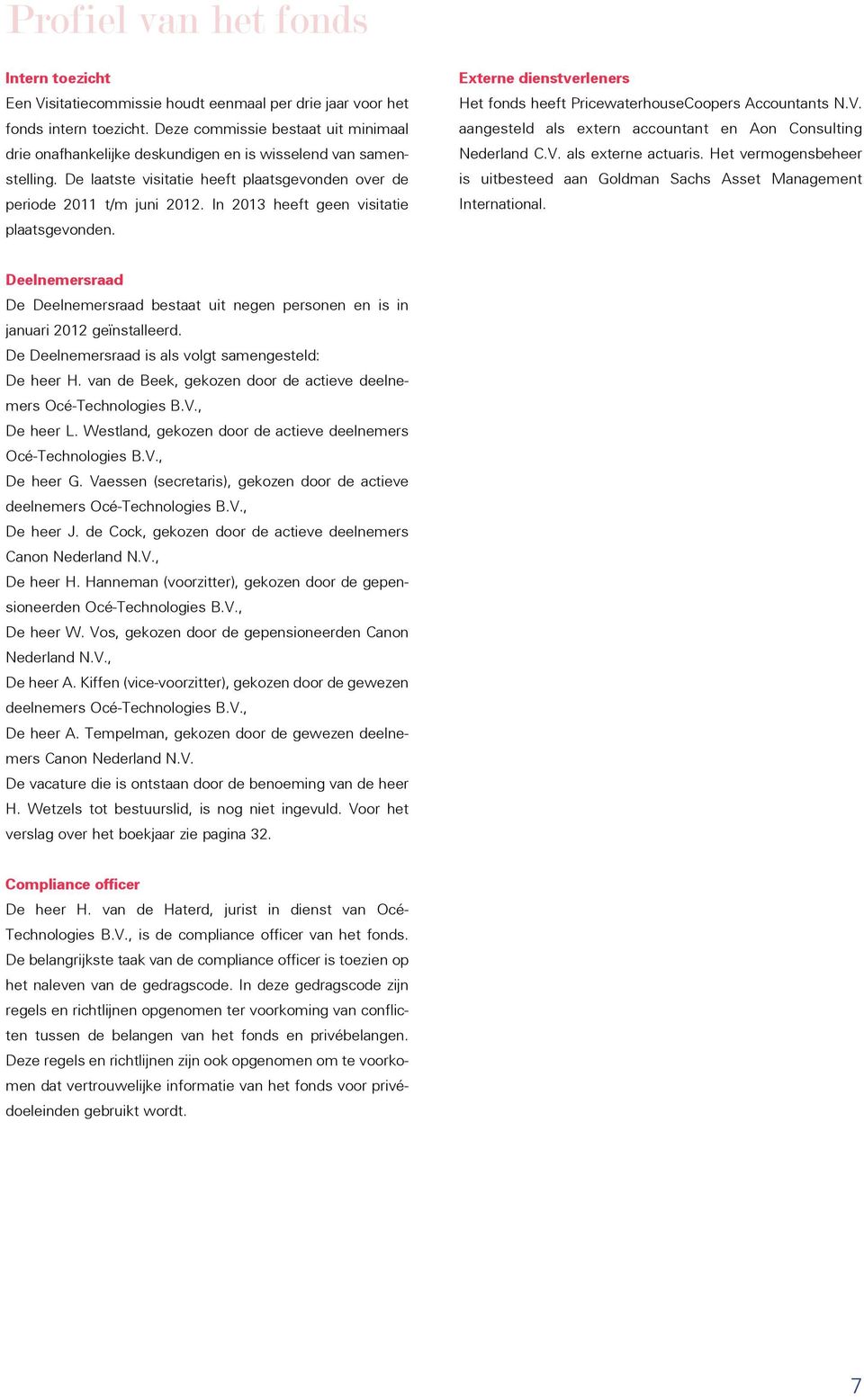 In 2013 heeft geen visitatie plaatsgevonden. Externe dienstverleners Het fonds heeft PricewaterhouseCoopers Accountants N.V. aangesteld als extern accountant en Aon Consulting Nederland C.V. als externe actuaris.