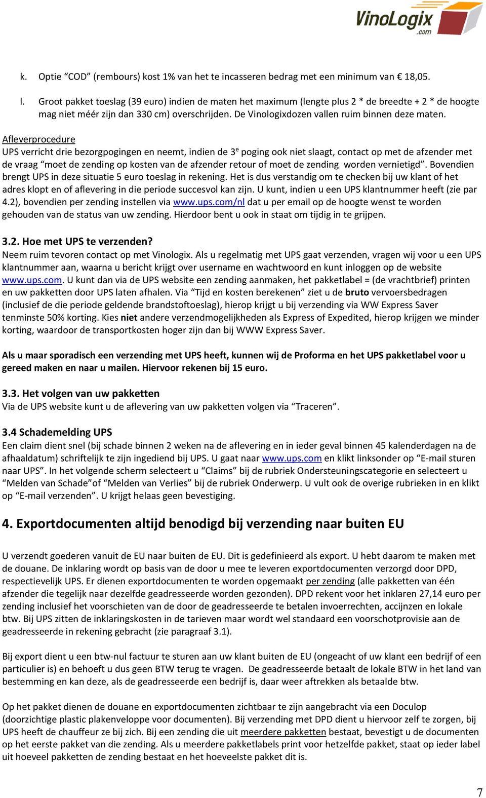 Afleverprocedure UPS verricht drie bezorgpogingen en neemt, indien de 3 e poging ook niet slaagt, contact op met de afzender met de vraag moet de zending op kosten van de afzender retour of moet de