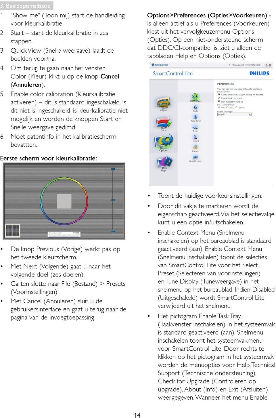 Is dit niet is ingeschakeld, is kleurkalibratie niet mogelijk en worden de knoppen Start en Snelle weergave gedimd. 6. Moet patentinfo in het kalibratiescherm bevattten.