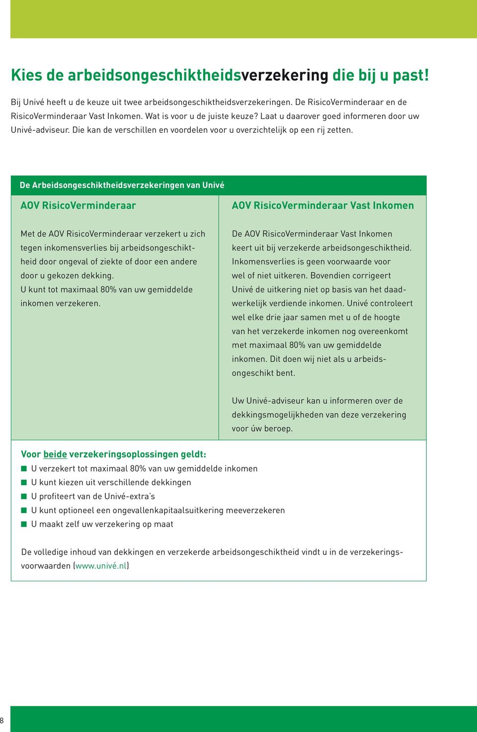 De Arbeidsongeschiktheidsverzekeringen van Univé AOV RisicoVerminderaar AOV RisicoVerminderaar Vast Inkomen Met de AOV RisicoVerminderaar verzekert u zich tegen inkomensverlies bij