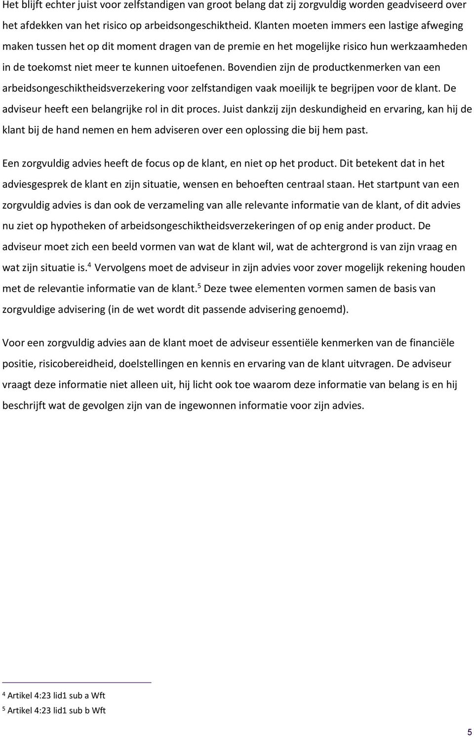 Bovendien zijn de productkenmerken van een arbeidsongeschiktheidsverzekering voor zelfstandigen vaak moeilijk te begrijpen voor de klant. De adviseur heeft een belangrijke rol in dit proces.