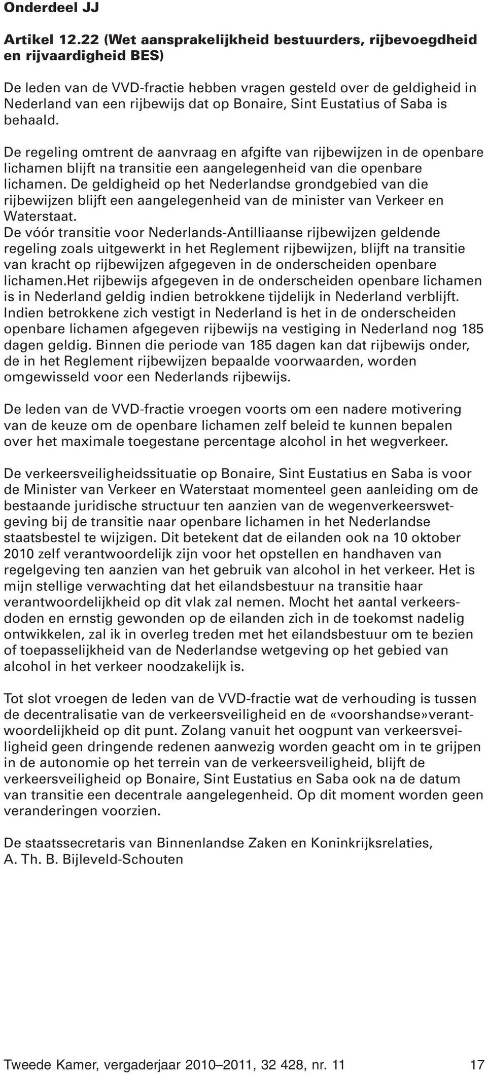 Eustatius of Saba is behaald. De regeling omtrent de aanvraag en afgifte van rijbewijzen in de openbare lichamen blijft na transitie een aangelegenheid van die openbare lichamen.