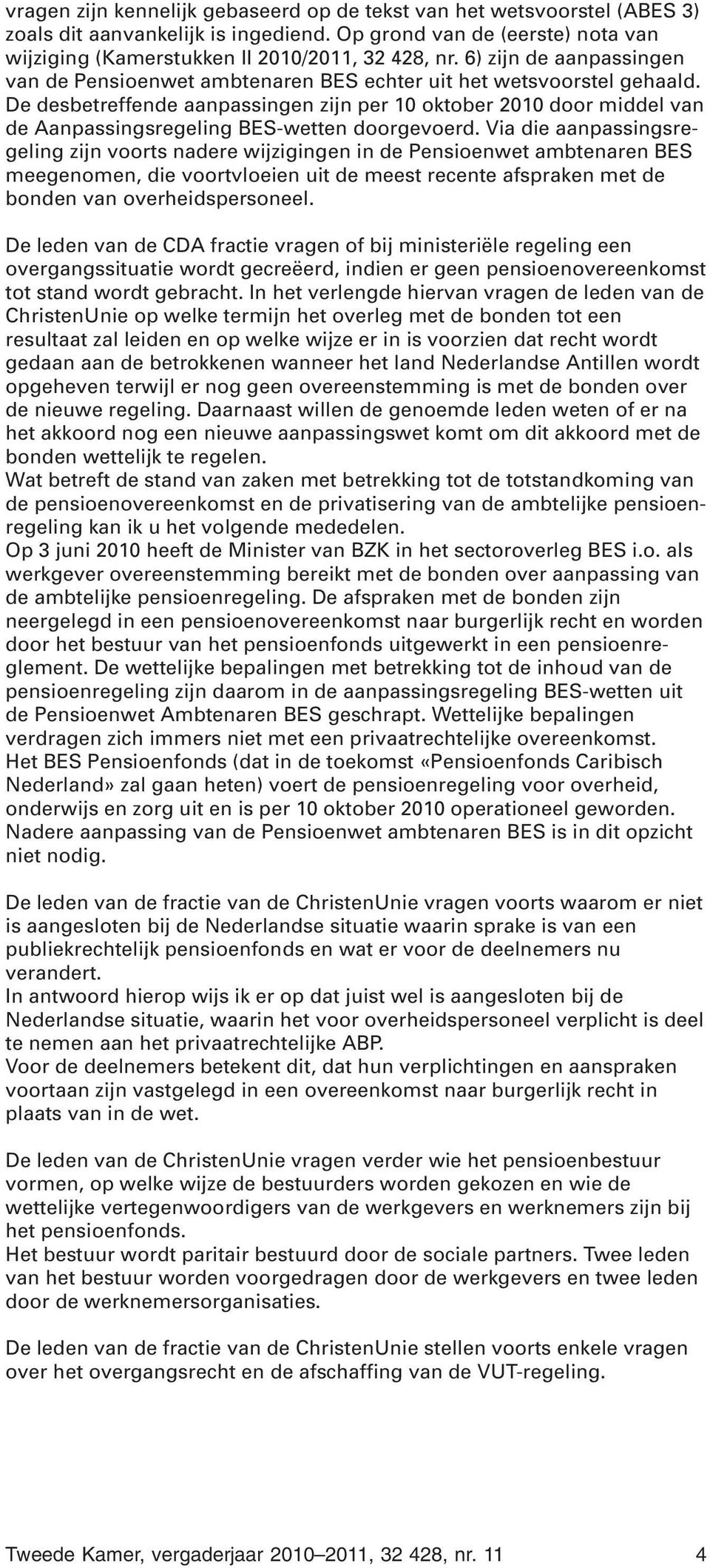 De desbetreffende aanpassingen zijn per 10 oktober 2010 door middel van de Aanpassingsregeling BES-wetten doorgevoerd.