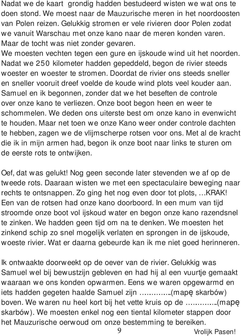 We moesten vechten tegen een gure en ijskoude wind uit het noorden. Nadat we 250 kilometer hadden gepeddeld, begon de rivier steeds woester en woester te stromen.