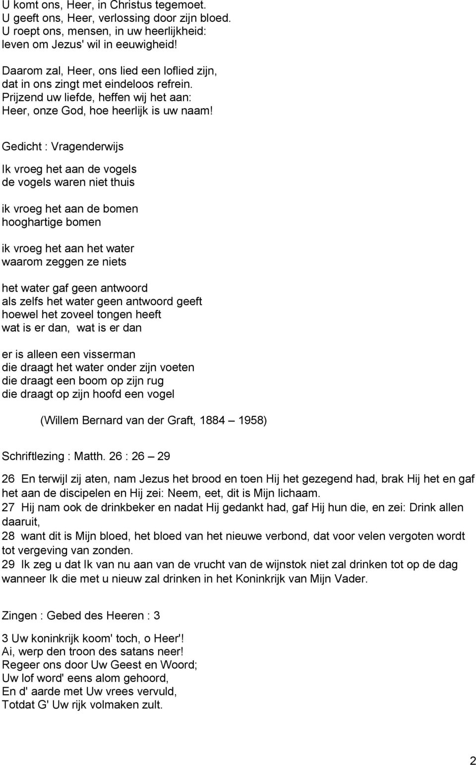 Gedicht : Vragenderwijs Ik vroeg het aan de vogels de vogels waren niet thuis ik vroeg het aan de bomen hooghartige bomen ik vroeg het aan het water waarom zeggen ze niets het water gaf geen antwoord