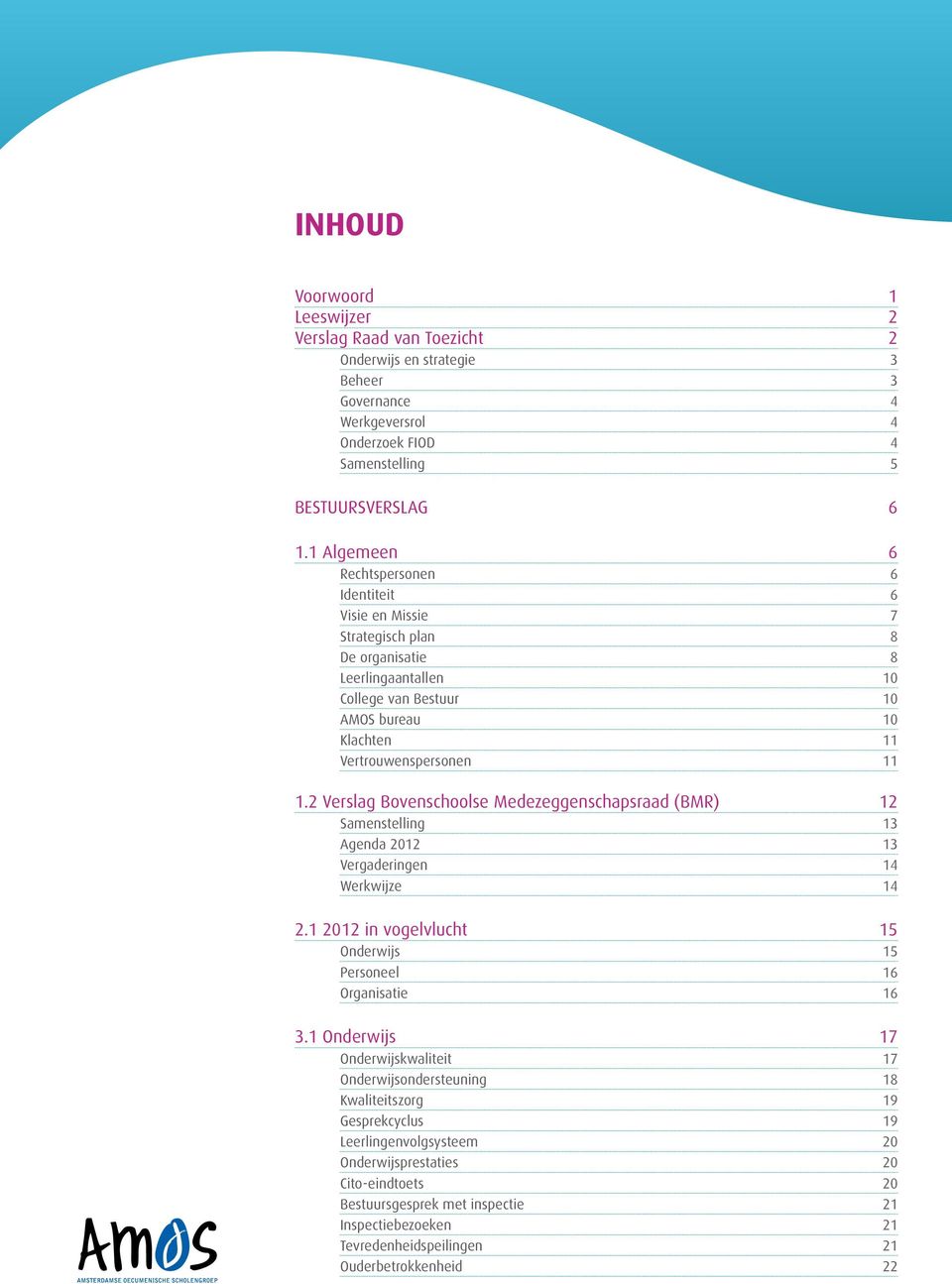 2 Verslag Bovenschoolse Medezeggenschapsraad (BMR) 12 Samenstelling 13 Agenda 2012 13 Vergaderingen 14 Werkwijze 14 2.1 2012 in vogelvlucht 15 Onderwijs 15 Personeel 16 Organisatie 16 3.