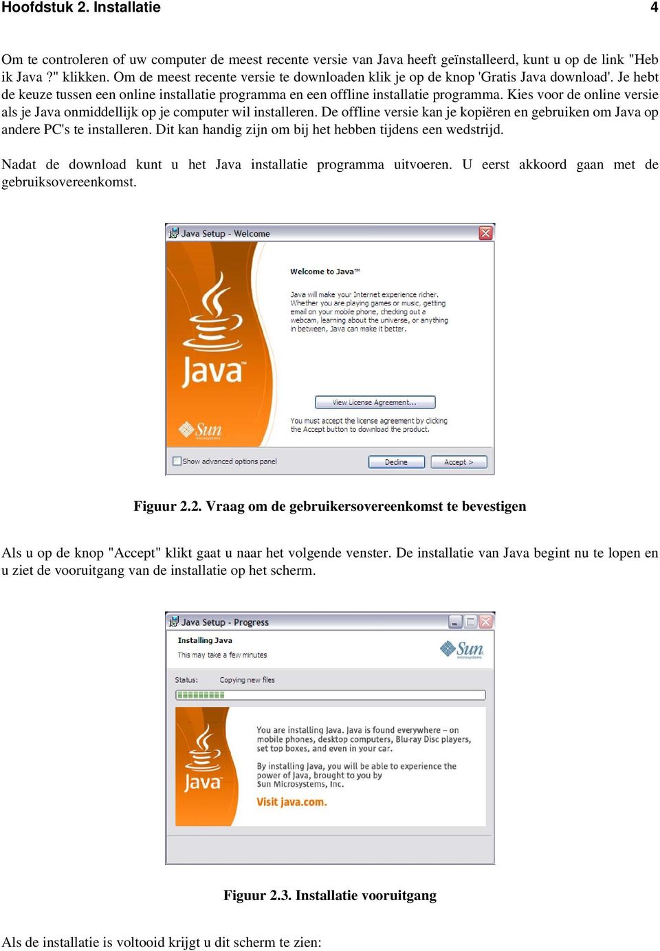 Kies voor de online versie als je Java onmiddellijk op je computer wil installeren. De offline versie kan je kopiëren en gebruiken om Java op andere PC's te installeren.