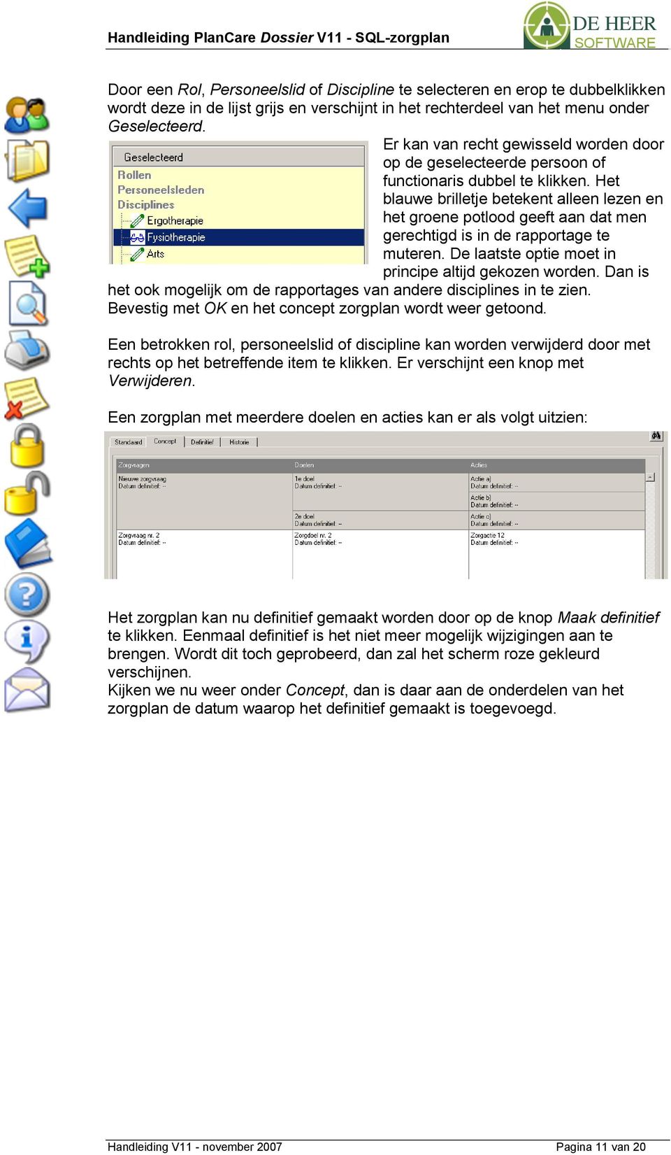 Het blauwe brilletje betekent alleen lezen en het groene potlood geeft aan dat men gerechtigd is in de rapportage te muteren. De laatste optie moet in principe altijd gekozen worden.