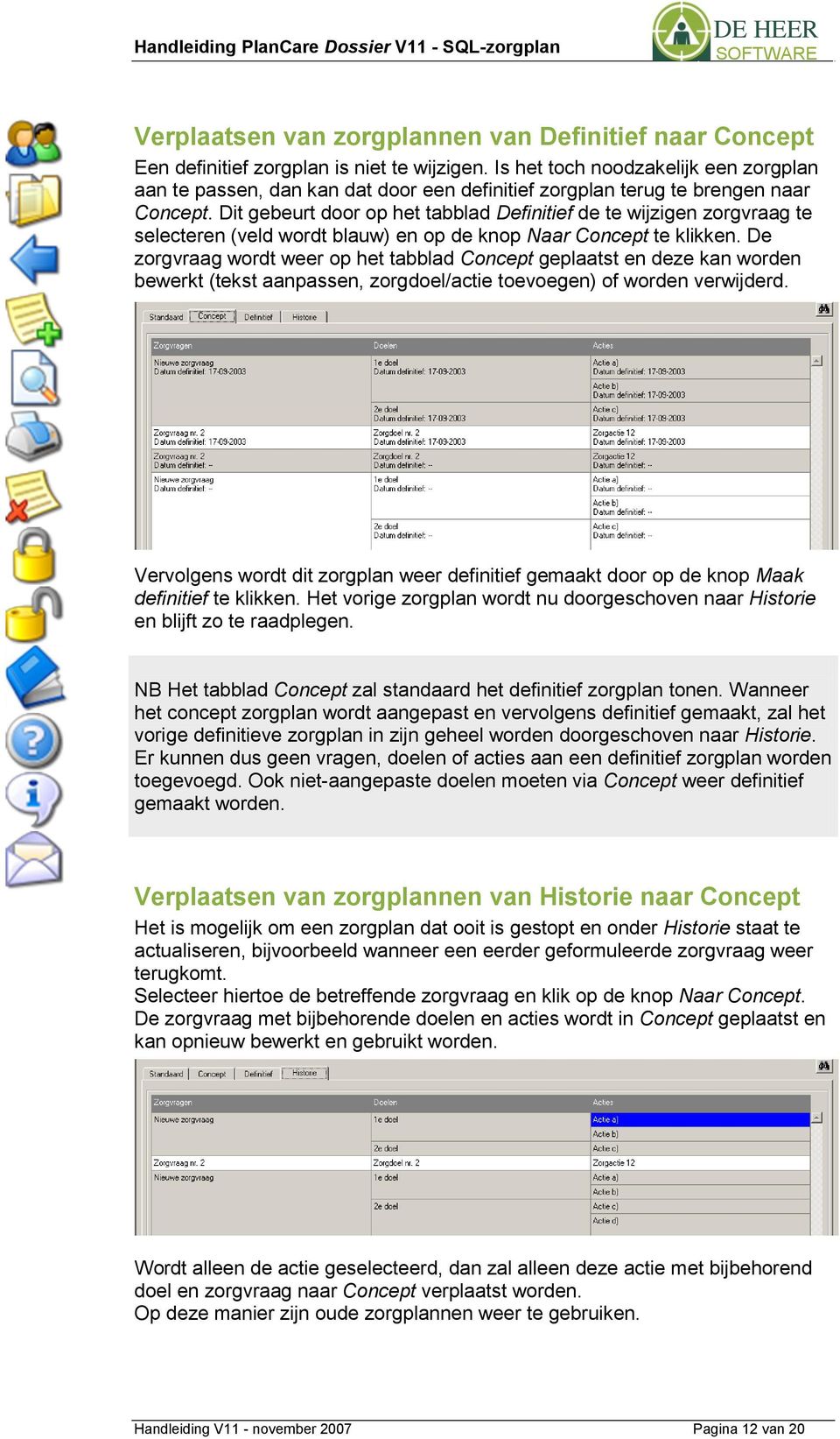 Dit gebeurt door op het tabblad Definitief de te wijzigen zorgvraag te selecteren (veld wordt blauw) en op de knop Naar Concept te klikken.