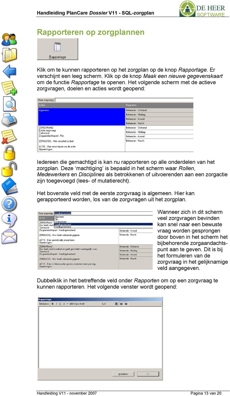 Het volgende scherm met de actieve zorgvragen, doelen en acties wordt geopend: Iedereen die gemachtigd is kan nu rapporteren op alle onderdelen van het zorgplan.