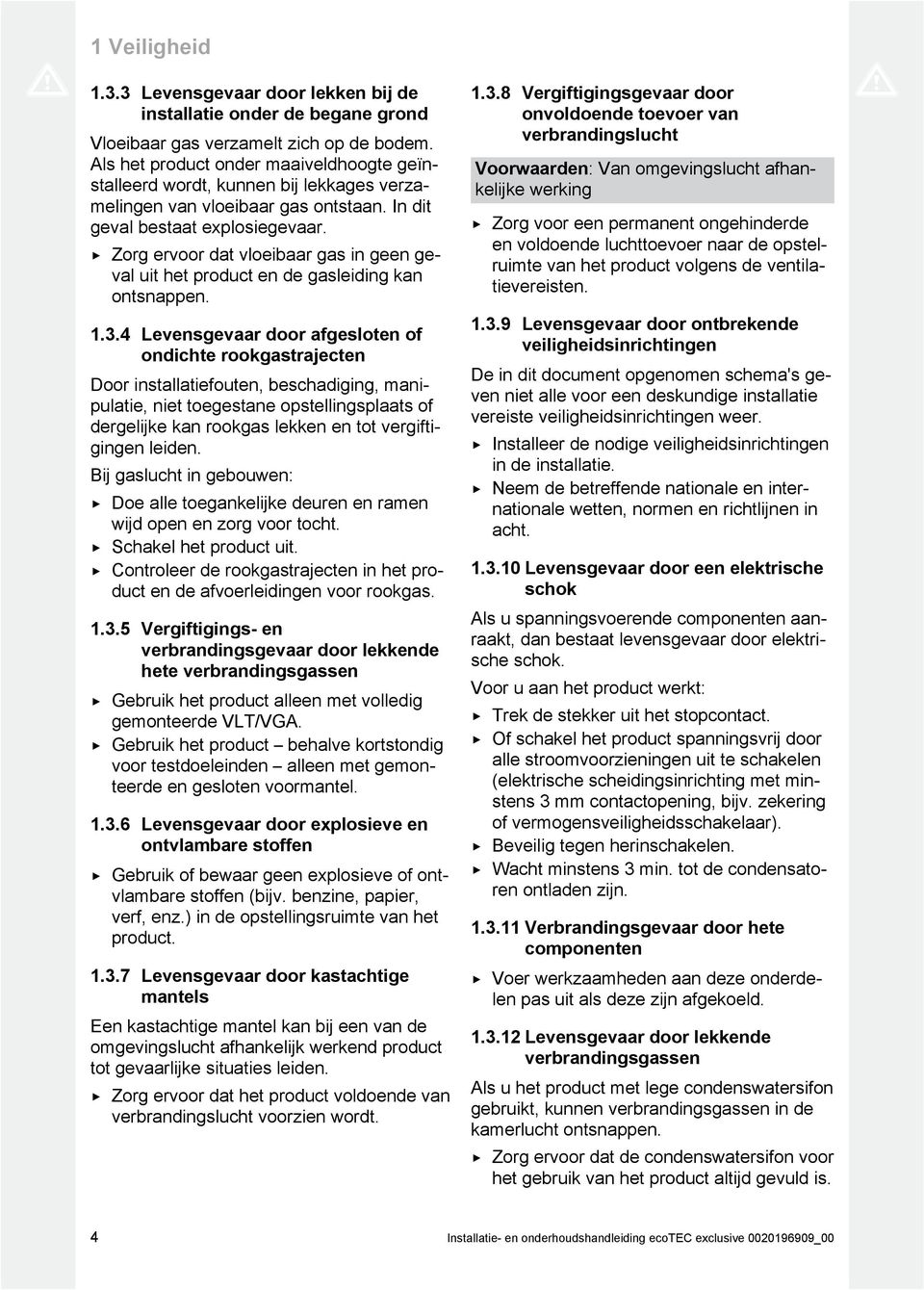 Zorg ervoor dat vloeibaar gas in geen ge val uit het product en de gasleiding kan ontsnappen..3.