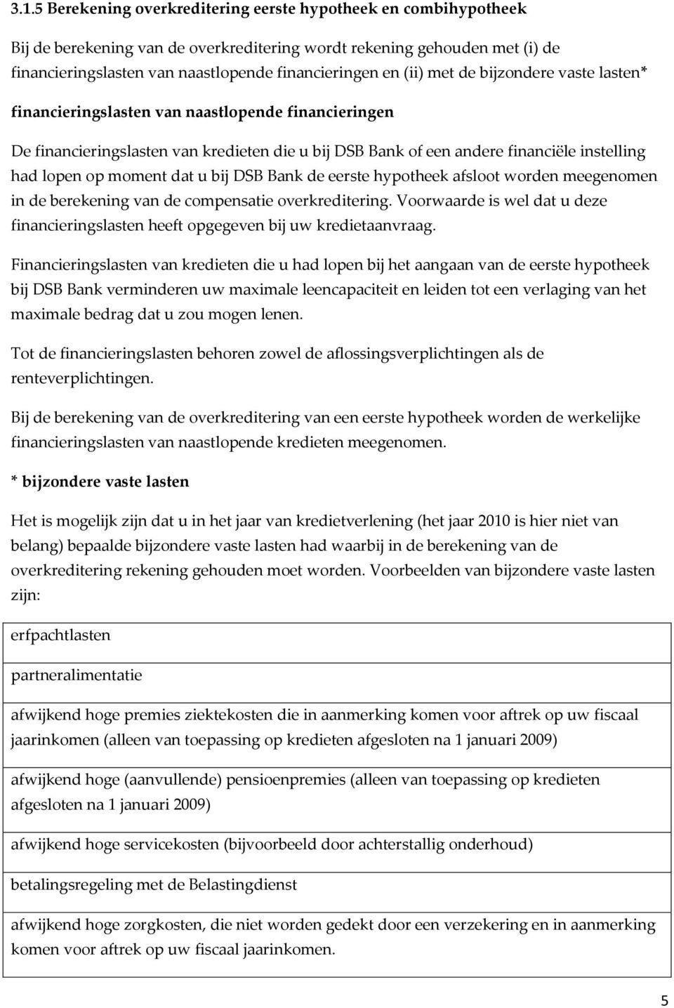 moment dat u bij DSB Bank de eerste hypotheek afsloot worden meegenomen in de berekening van de compensatie overkreditering.