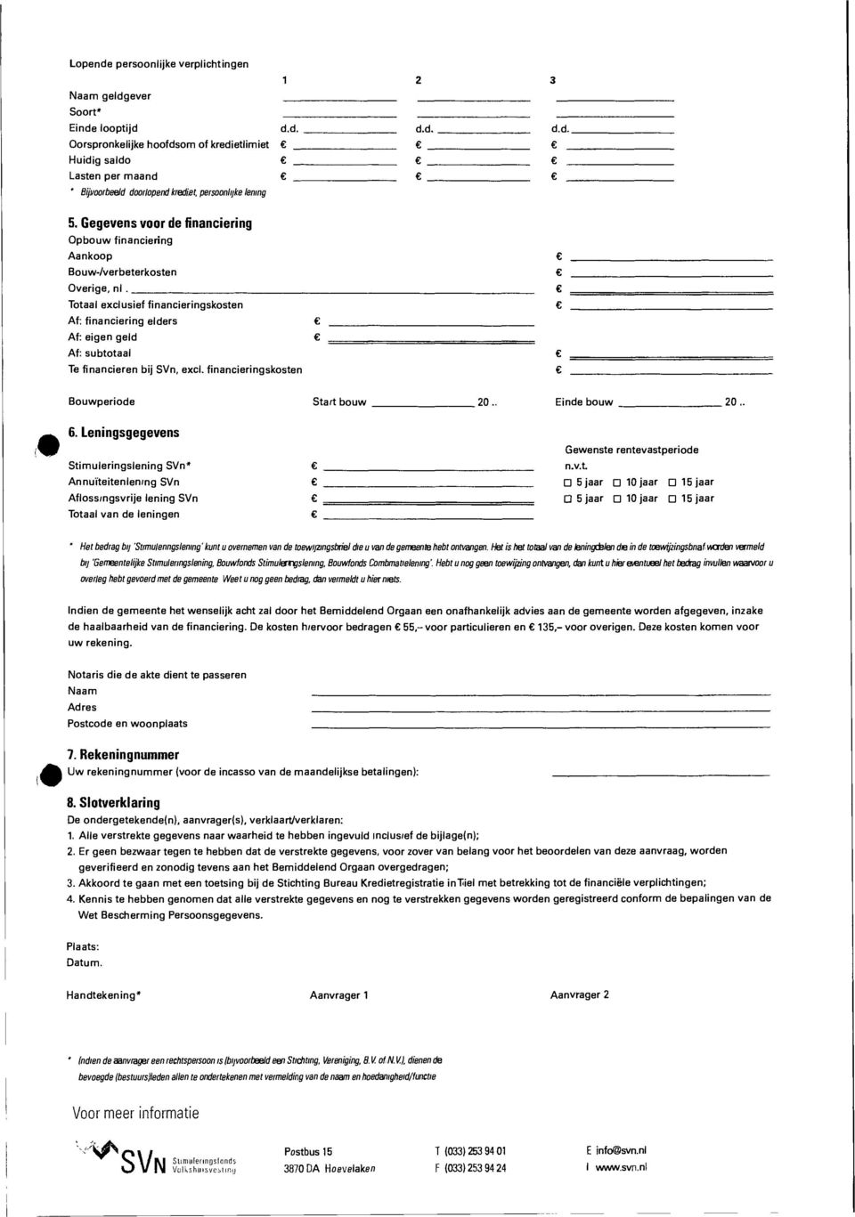 Totaal exclusief financieringskosten Af: financiering elders Af: eigen geld Af: subtotaal Te financieren bij SVn, excl. financieringskosten Bouwperiode 6.