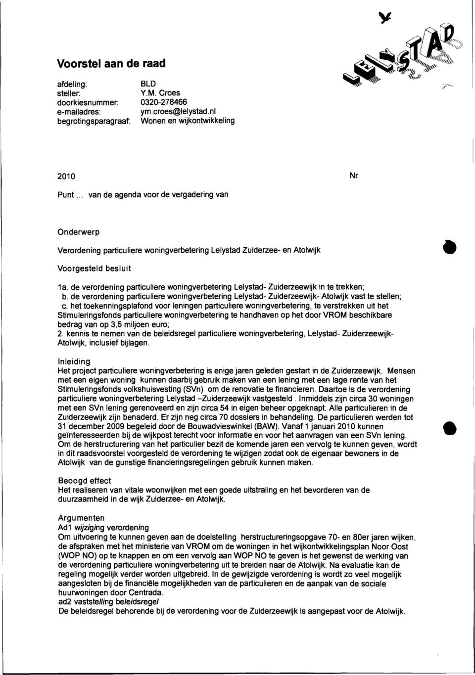 de verordening particuliere woningverbetering Lelystad- Zuiderzeewijk in te trekken; b. de verordening particuliere woningverbetering Lelystad- Zuiderzeewijk- Atolwijk vast te stellen; c.