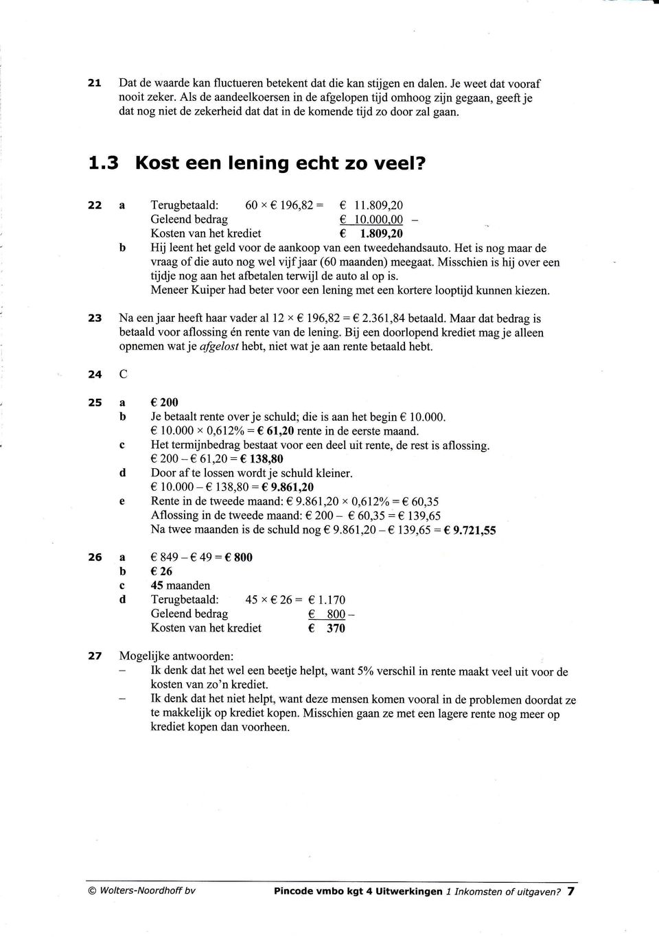 22 a Terugetaald: 60x 196,82: 11.809,20 Geleend edrag 10.000.00 - Kosten van het krediet 1.809,20 Hij leent het geld voor de aankoop van een tweedehandsauto.