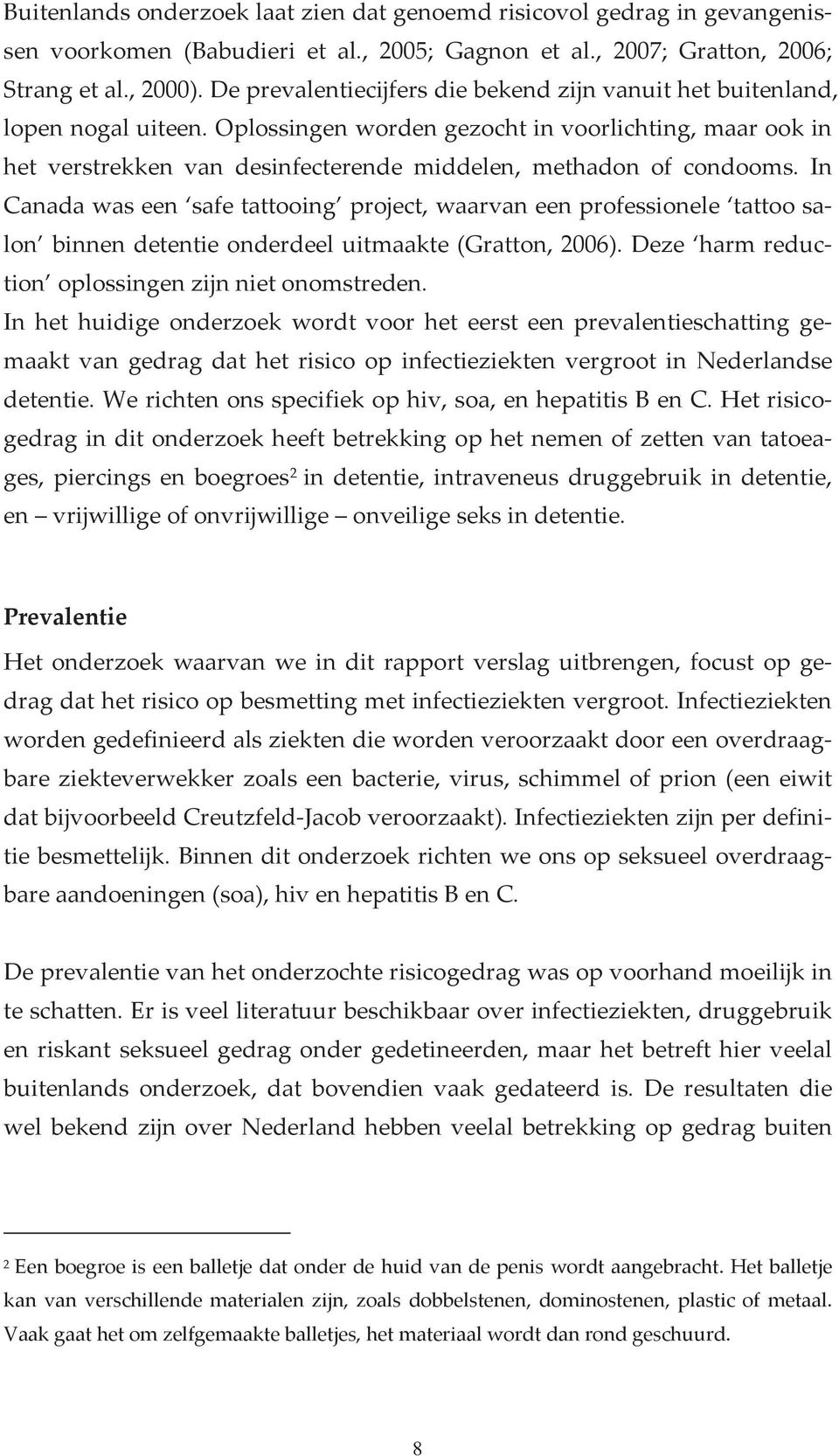 In Canadawaseen safetattooing project,waarvaneenprofessionele tattoosa lon binnendetentieonderdeeluitmaakte(gratton,2006).deze harmreduc tion oplossingenzijnnietonomstreden.