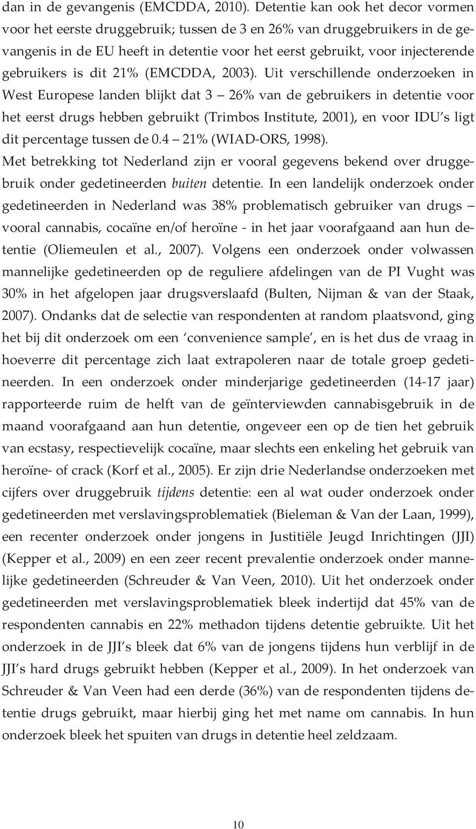 Uit verschillende onderzoeken in WestEuropeselandenblijktdat3 26%vandegebruikersindetentievoor heteerstdrugshebbengebruikt(trimbosinstitute,2001),envooridu sligt ditpercentagetussende0.