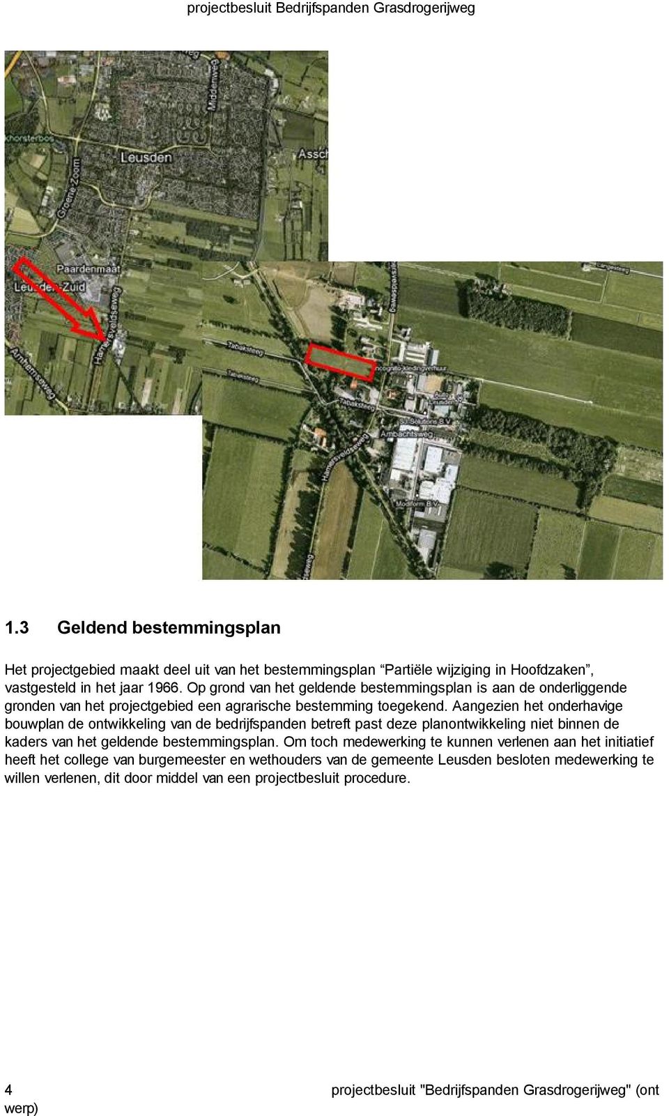 Aangezien het onderhavige bouwplan de ontwikkeling van de bedrijfspanden betreft past deze planontwikkeling niet binnen de kaders van het geldende bestemmingsplan.