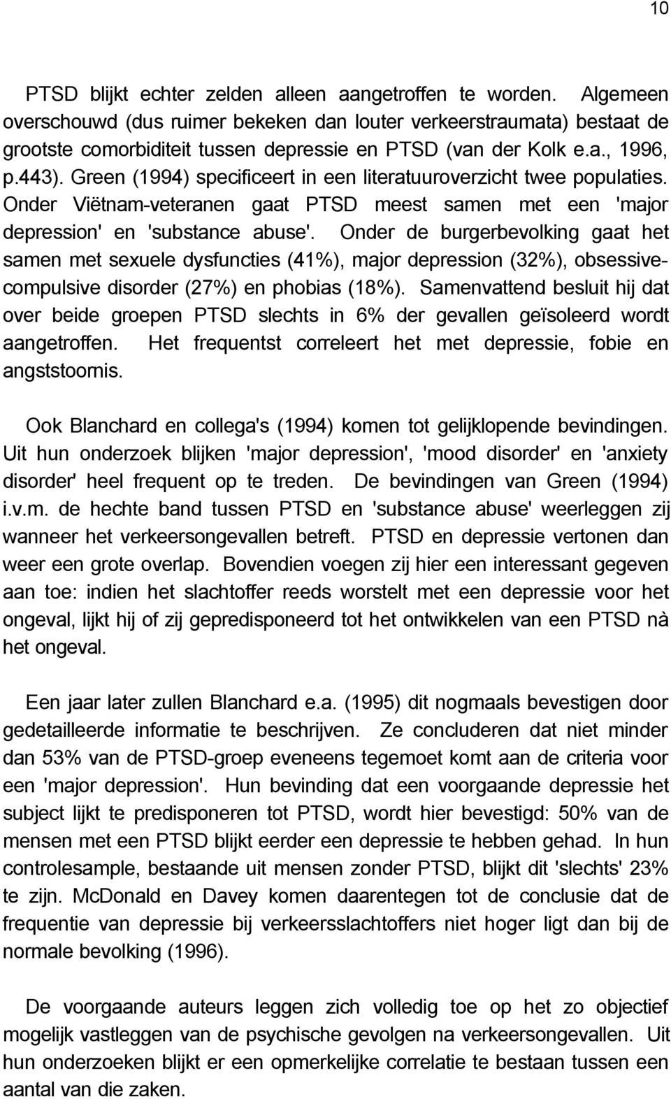 Green (1994) specificeert in een literatuuroverzicht twee populaties. Onder Viëtnam-veteranen gaat PTSD meest samen met een 'major depression' en 'substance abuse'.