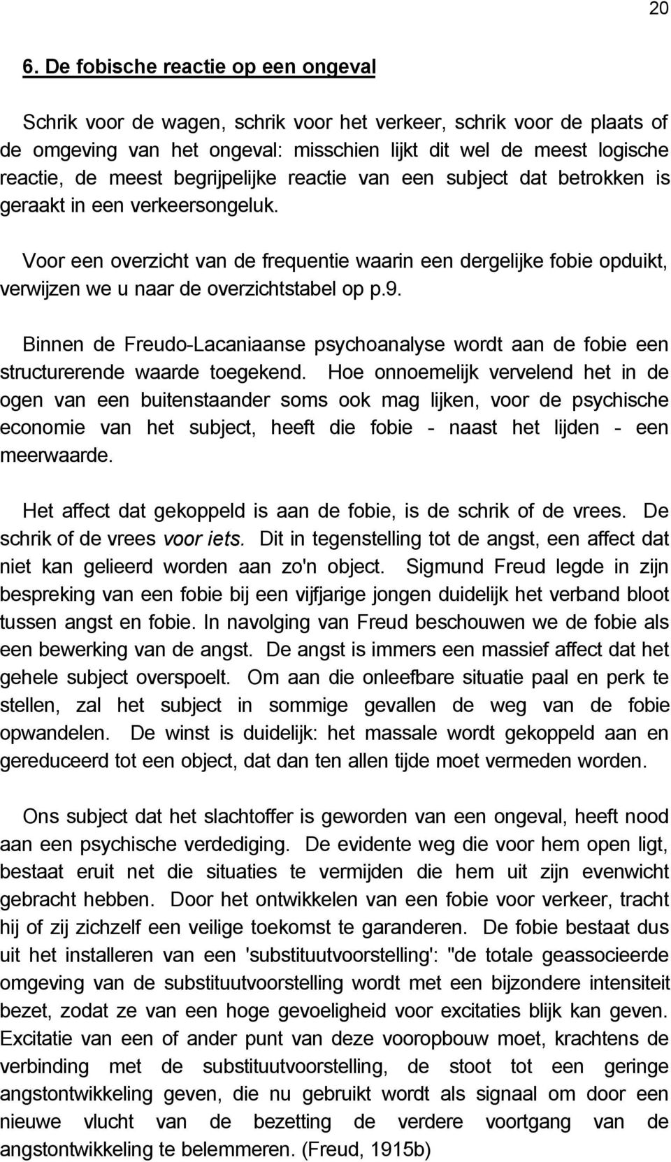 Voor een overzicht van de frequentie waarin een dergelijke fobie opduikt, verwijzen we u naar de overzichtstabel op p.9.