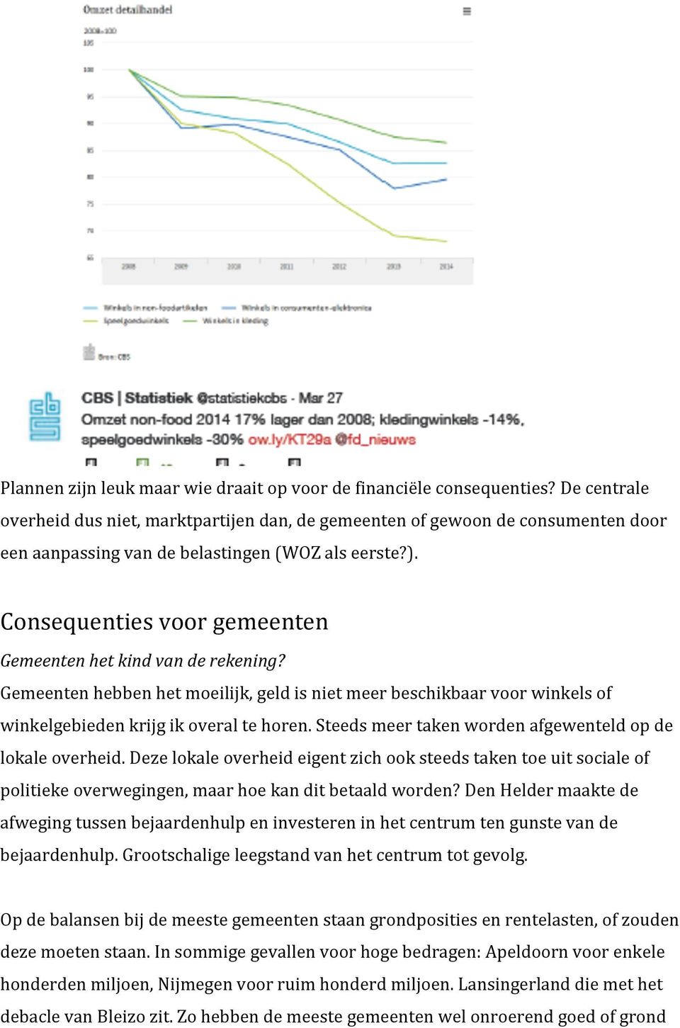 Consequenties voor gemeenten Gemeenten het kind van de rekening? Gemeenten hebben het moeilijk, geld is niet meer beschikbaar voor winkels of winkelgebieden krijg ik overal te horen.