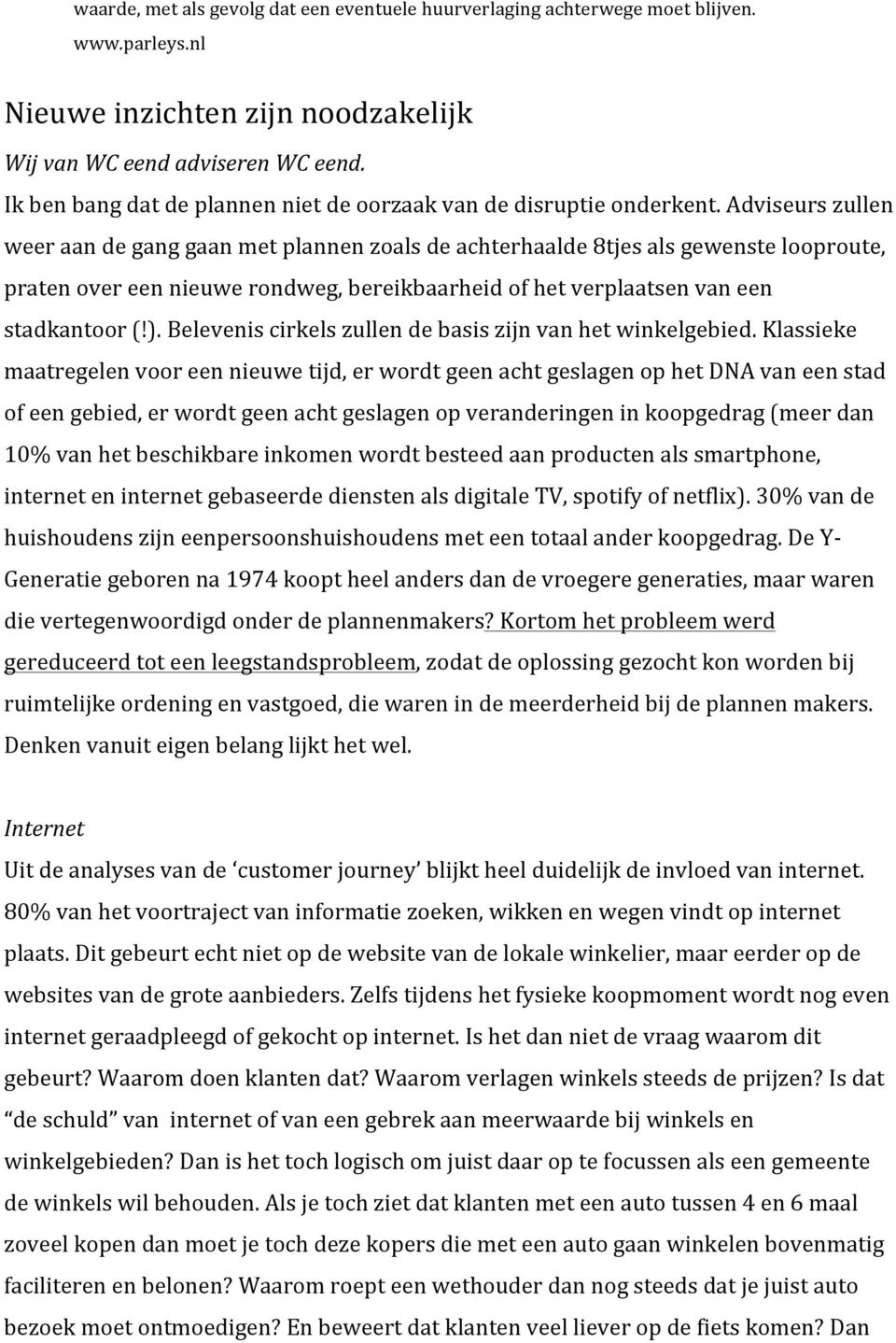 Adviseurs zullen weer aan de gang gaan met plannen zoals de achterhaalde 8tjes als gewenste looproute, praten over een nieuwe rondweg, bereikbaarheid of het verplaatsen van een stadkantoor (!).