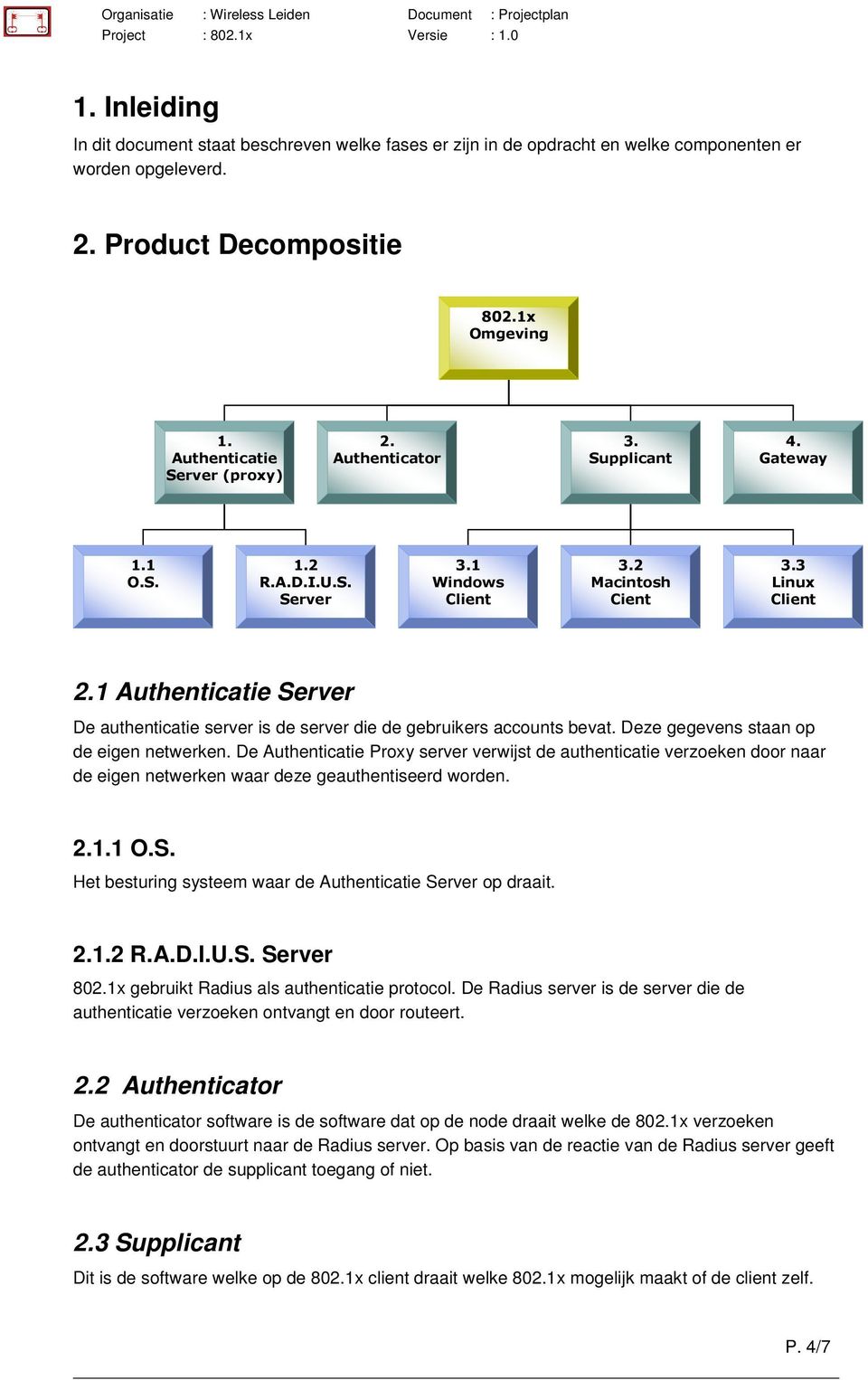 1 Authenticatie Server De authenticatie server is de server die de gebruikers accounts bevat. Deze gegevens staan op de eigen netwerken.